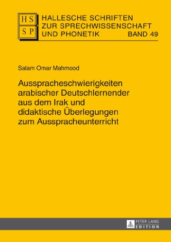 Ausspracheschwierigkeiten arabischer Deutschlernender aus dem Irak und didaktische Überlegungen zum Ausspracheunterricht (Hallesche Schriften zur Sprechwissenschaft und Phonetik)