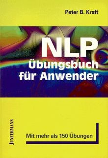 NLP-Übungsbuch für Anwender: NLP aus der Praxis für die Praxis. Mit mehr als 150 Übungen