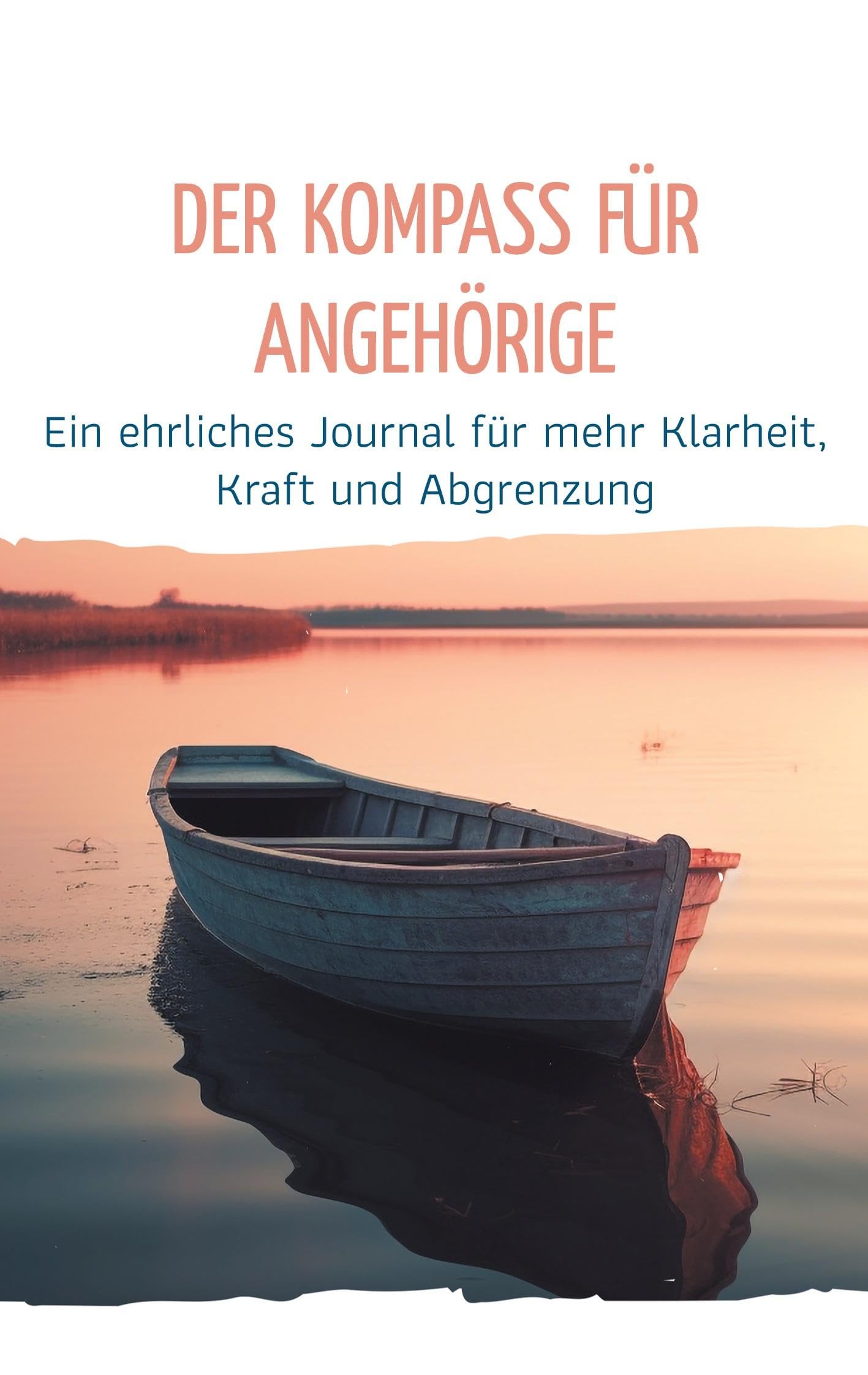 Der Kompass für Angehörige: Ein ehrliches Journal für mehr Klarheit, Kraft und Abgrenzung