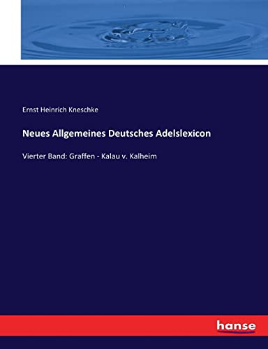 Neues Allgemeines Deutsches Adelslexicon: Vierter Band: Graffen - Kalau v. Kalheim