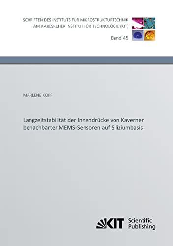 Langzeitstabilität der Innendrücke von Kavernen benachbarter MEMS-Sensoren auf Siliziumbasis (Schriften des Instituts für Mikrostrukturtechnik am ... / Hrsg.: Institut für Mikrostrukturtechnik)