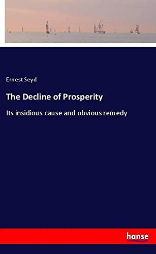 The Decline of Prosperity: Its insidious cause and obvious remedy