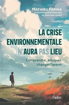 La crise environnementale n'aura pas lieu : comprendre, éduquer, changer l'avenir