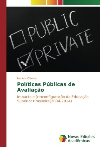 Políticas Públicas de Avaliação: Impacto e (re)configuração da Educação Superior Brasileira(2004-2014)