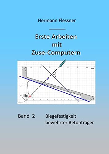 Erste Arbeiten mit Zuse-Computern: Band 2 - Biegefestigkeit bewehrter Betonträger