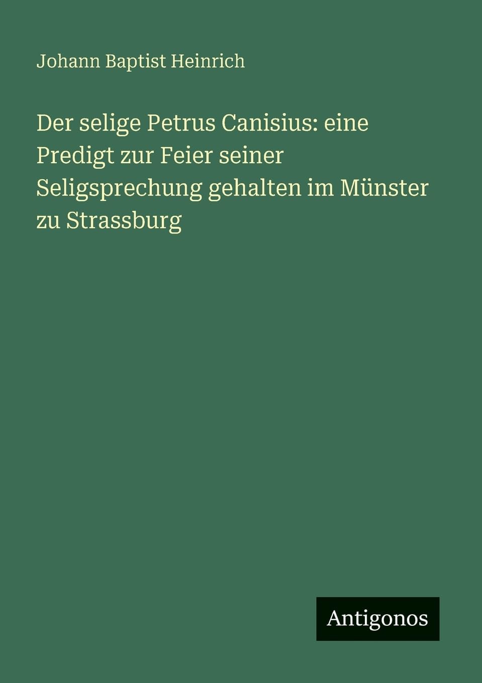 Der selige Petrus Canisius: eine Predigt zur Feier seiner Seligsprechung gehalten im Münster zu Strassburg