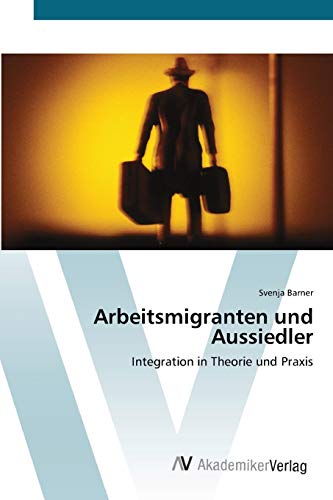 Arbeitsmigranten und Aussiedler: Integration in Theorie und Praxis