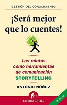 ¡Será mejor que lo cuentes! : los relatos como herramientas de comunicación Storytelling (Gestión del conocimiento)