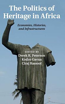 The Politics of Heritage in Africa: Economies, Histories, and Infrastructures (The International African Library, Band 48)