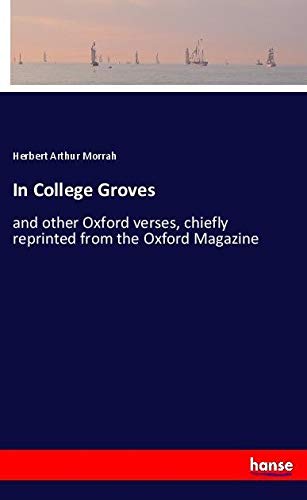 In College Groves: and other Oxford verses, chiefly reprinted from the Oxford Magazine