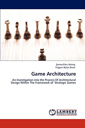 Game Architecture: An Investigation into the Process Of Architectural Design Within The Framework of ‘Strategic Games