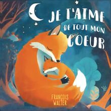 Je t'aime de tout mon cœur: Un livre jeunesse sur l'amour d'une mère pour son bébé, pour renforcer la confiance en soi, la complicité parent enfant, ... dormir enfant de 2 ans à 5 ans (tout petits)