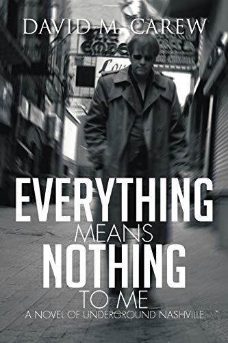 Everything Means Nothing to Me: A Novel of Underground Nashville: A Novel of Underground Nashville: A Novel of Underground Novel