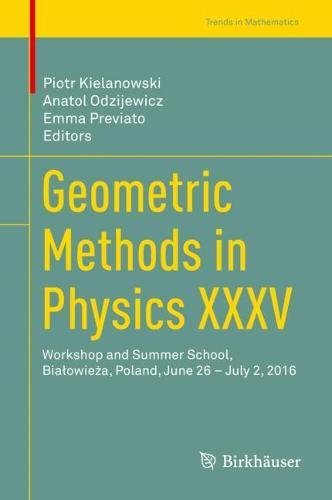 Geometric Methods in Physics XXXV: Workshop and Summer School, Białowieża, Poland, June 26 – July 2, 2016 (Trends in Mathematics)