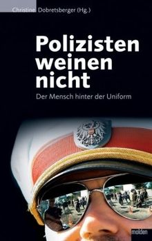 Polizisten weinen nicht: Der Mensch hinter der Uniform