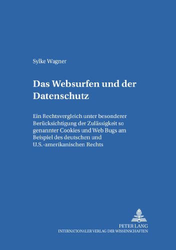 Das «Websurfen» und der Datenschutz: Ein Rechtsvergleich unter besonderer Berücksichtigung der Zulässigkeit sogenannter «Cookies» und «Web Bugs» am ... zum deutschen und europäischen Medienrecht)