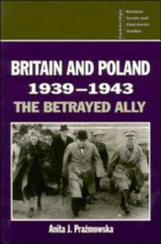 Britain and Poland 1939-1943: The Betrayed Ally (Cambridge Russian, Soviet and Post-Soviet Studies, Band 97)