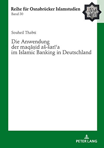 Die Anwendung der «maqasid aš-šari'a» im Islamic Banking in Deutschland (ROI – Reihe für Osnabrücker Islamstudien, Band 30)