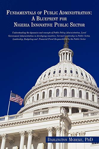 Fundamentals of Public Administration: A Blueprint for Nigeria Innovative Public Sector: Understanding the dynamics and concepts of Public Policy ... Fiscal Responsibility in the Public Sector.