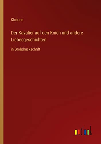 Der Kavalier auf den Knien und andere Liebesgeschichten: in Großdruckschrift