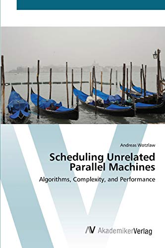 Scheduling Unrelated Parallel Machines: Algorithms, Complexity, and Performance