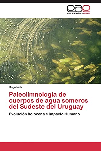 Paleolimnología de cuerpos de agua someros del Sudeste del Uruguay: Evolución holocena e Impacto Humano