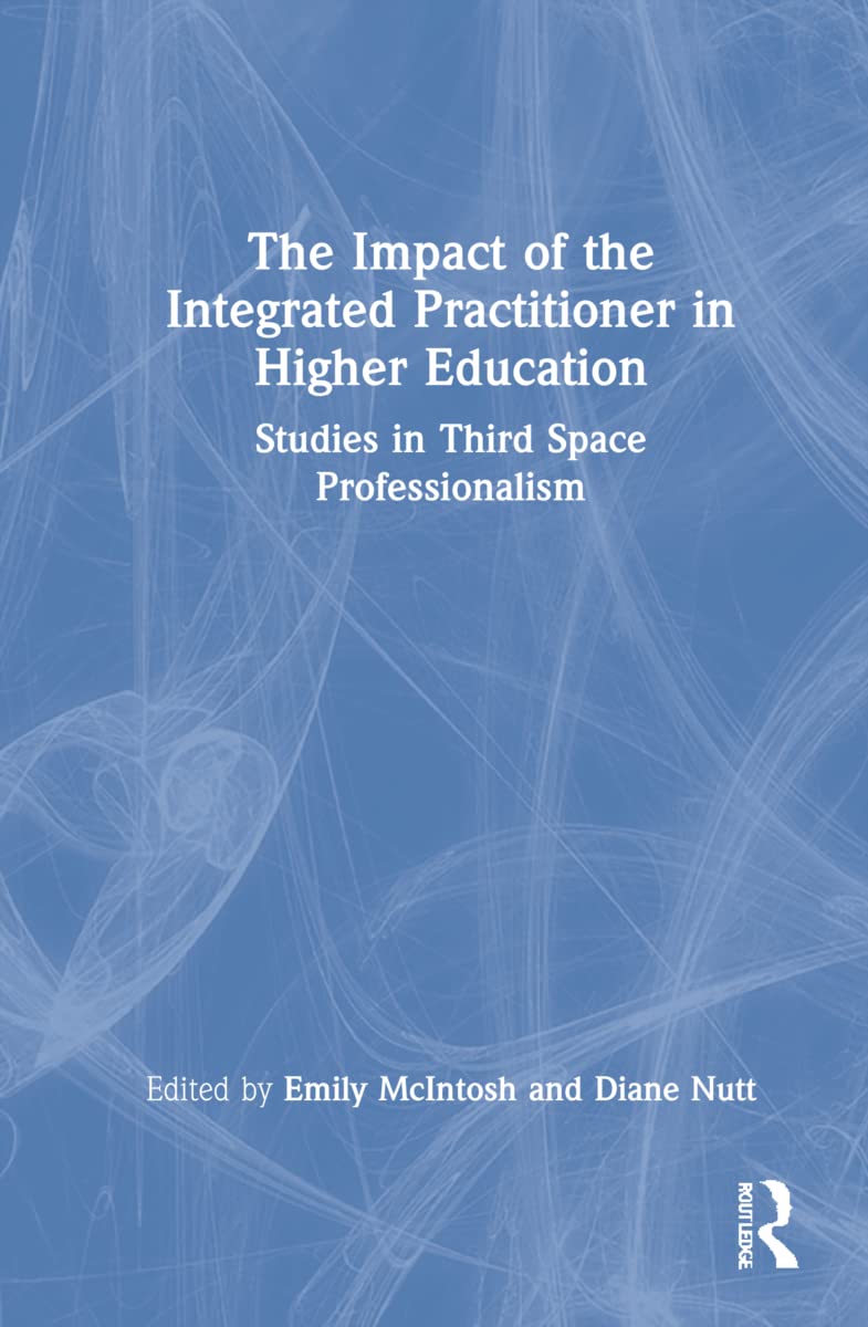 The Impact of the Integrated Practitioner in Higher Education: Studies in Third Space Professionalism