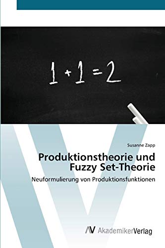 Produktionstheorie und Fuzzy Set-Theorie: Neuformulierung von Produktionsfunktionen