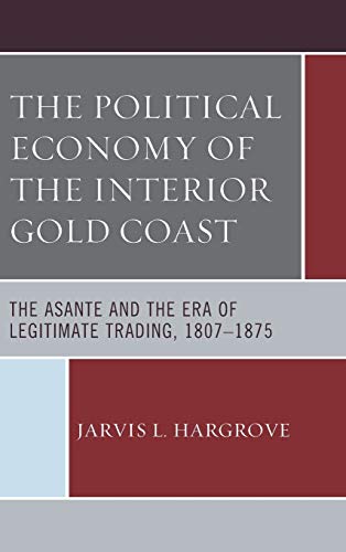 The Political Economy of the Interior Gold Coast: The Asante and the Era of Legitimate Trading, 1807-1875