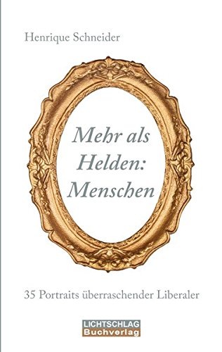 Mehr als Helden: Menschen: 35 Portraits überraschender Liberaler