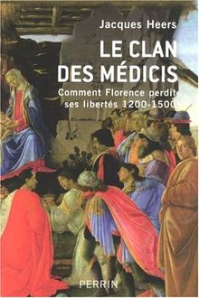 Le clan des Médicis : comment Florence perdit ses libertés, 1200-1500