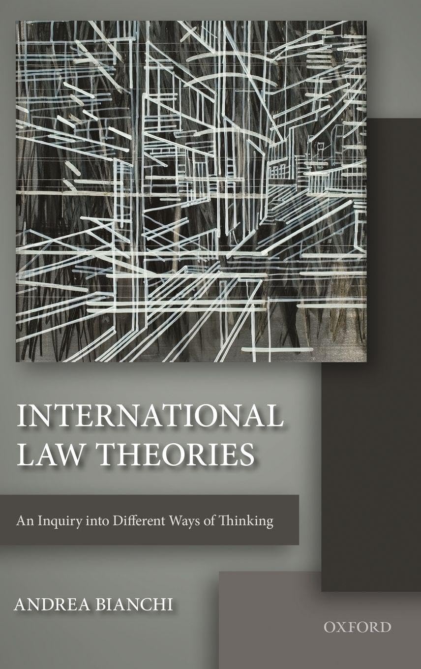 INTERNATIONAL LAW THEORIES C: An Inquiry into Different Ways of Thinking