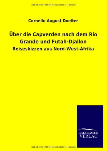 Über die Capverden nach dem Rio Grande und Futah-Djallon: Reiseskizzen aus Nord-West-Afrika