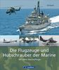 Die Flugzeuge und Hubschrauber der Marine: 100 Jahre Marineflieger im Jahr 2013. Ein umfassender Überblick über den technischen Fortschritt der deutschen Seestreitkräfte auf ca. 220 Abbildungen