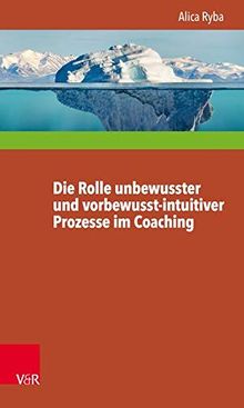 Die Rolle unbewusster und vorbewusst-intuitiver Prozesse im Coaching unter besonderer Berücksichtigung der Persönlichkeitsentwicklung des Klienten (Interdisziplinäre Beratungsforschung, Band 13)