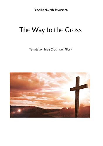 The Way to the Cross: Temptation Trials Crucifixion Glory