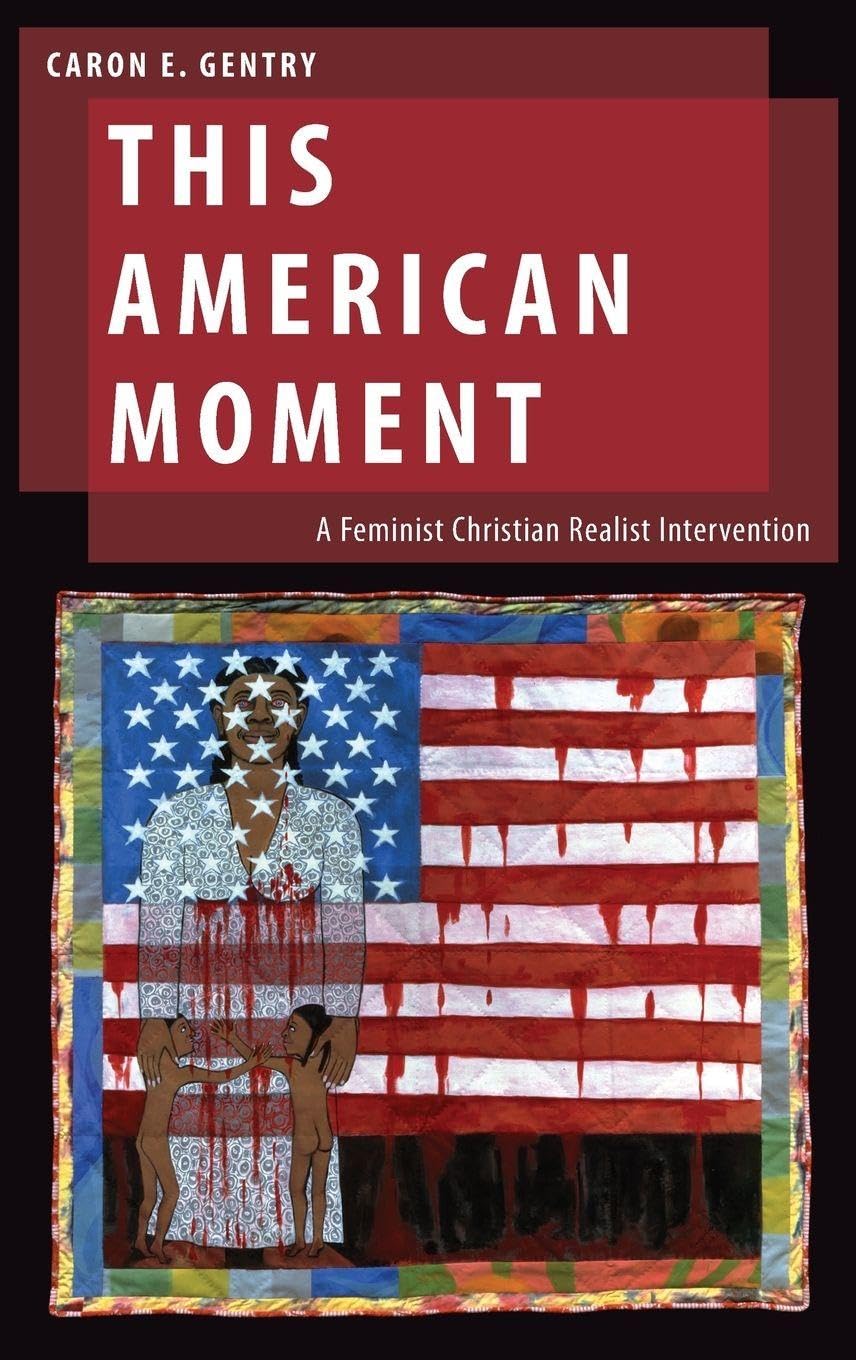 This American Moment: A Feminist Christian Realist Intervention (Oxford Studies in Gender and International Relations)