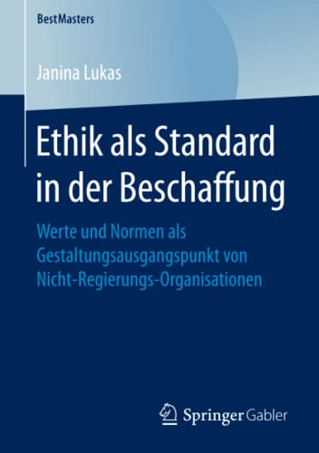 Ethik als Standard in der Beschaffung: Werte und Normen als Gestaltungsausgangspunkt von Nicht-Regierungs-Organisationen (BestMasters)