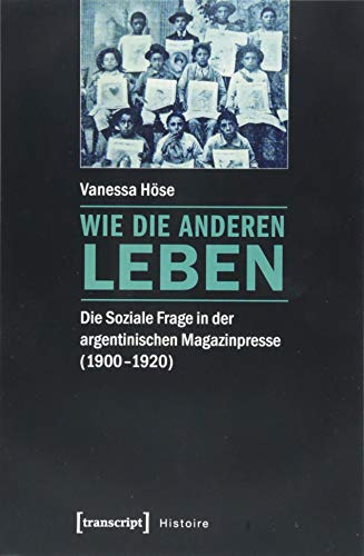 Wie die Anderen leben: Die Soziale Frage in der argentinischen Magazinpresse (1900-1920) (Histoire)