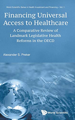 Financing Universal Access To Healthcare: A Comparative Review Of Landmark Legislative Health Reforms In The Oecd (World Scientific Series in Health Investment and Financing, Band 1)