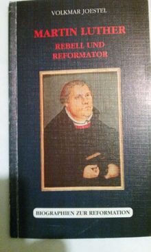 Martin Luther: Rebell und Reformator