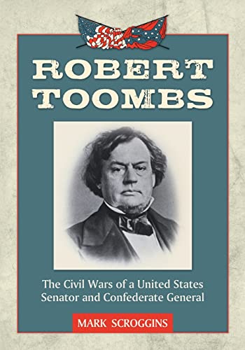Robert Toombs: The Civil Wars of a United States Senator and Confederate General