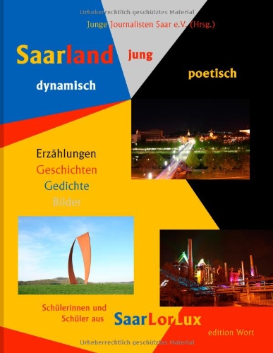 Saarland jung dynamisch poetisch: Erzählungen, Geschichten, Gedichte, Bilder