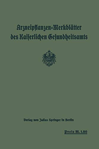 Arzneipflanzen-Merkblätter des Kaiserlichen Gesundheitsamts: Bearbeitet In Gemeinschaft Mit Dem Arzneipflanzen: Ausschuß Der Deutschen Pharmazeutischen Gesellschaft Berlin: Dahlem