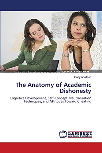 The Anatomy of Academic Dishonesty: Cognitive Development, Self-Concept, Neutralization Techniques, and Attitudes Toward Cheating