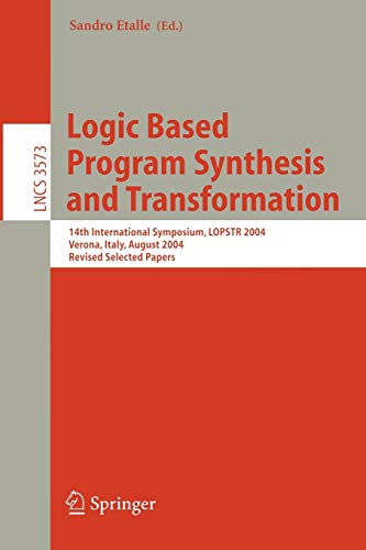 Logic Based Program Synthesis and Transformation: 14th International Symposium, LOPSTR 2004, Verona, Italy, August 26-28, 2004, Revised Selected ... Notes in Computer Science, 3573, Band 3573)