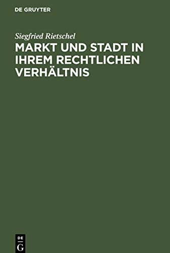 Markt und Stadt in ihrem rechtlichen Verhältnis: Ein Beitrag zur Geschichte der deutschen Stadtverfassung