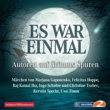 Es war einmal" - Autoren auf Grimms Spuren: Märchen von Marjana Gaponenko, Felicitas Hoppe, Raj Kamal Jha, Ingo Schulze und Christine Traber, Kerstin Specht, Uwe Timm: 2 CDs