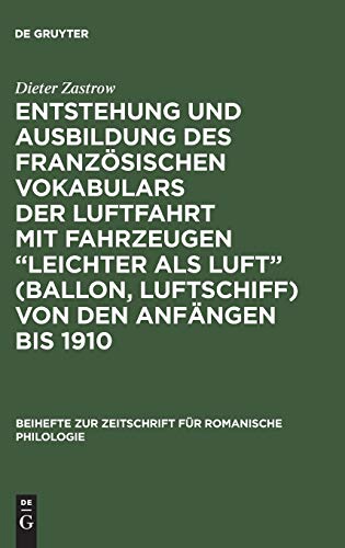 Entstehung und Ausbildung des französischen Vokabulars der Luftfahrt mit Fahrzeugen “leichter als Luft” (Ballon, Luftschiff) von den Anfängen bis 1910 ... für romanische Philologie, 105, Band 105)