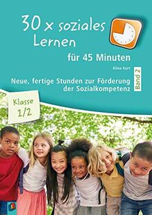 30 x soziales Lernen für 45 Minuten – Band 2 – Klasse 1/2: Neue fertige Stunden zur Förderung der Sozialkompetenz